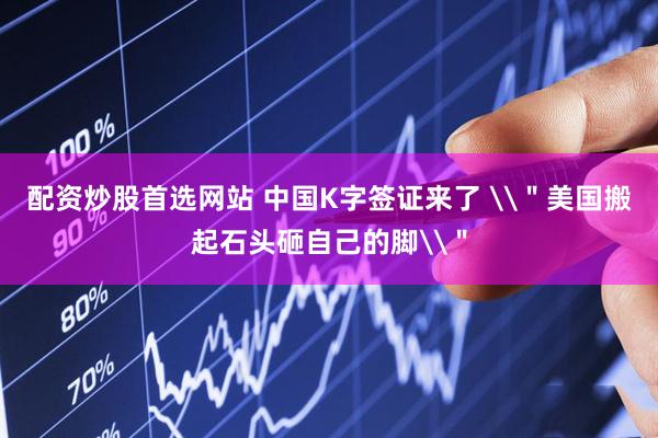 配资炒股首选网站 中国K字签证来了 \＂美国搬起石头砸自己的脚\＂